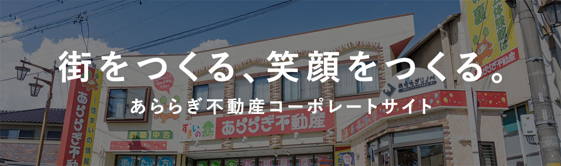 街をつくる、笑顔をつくる。あららぎ不動産コーポレートサイト