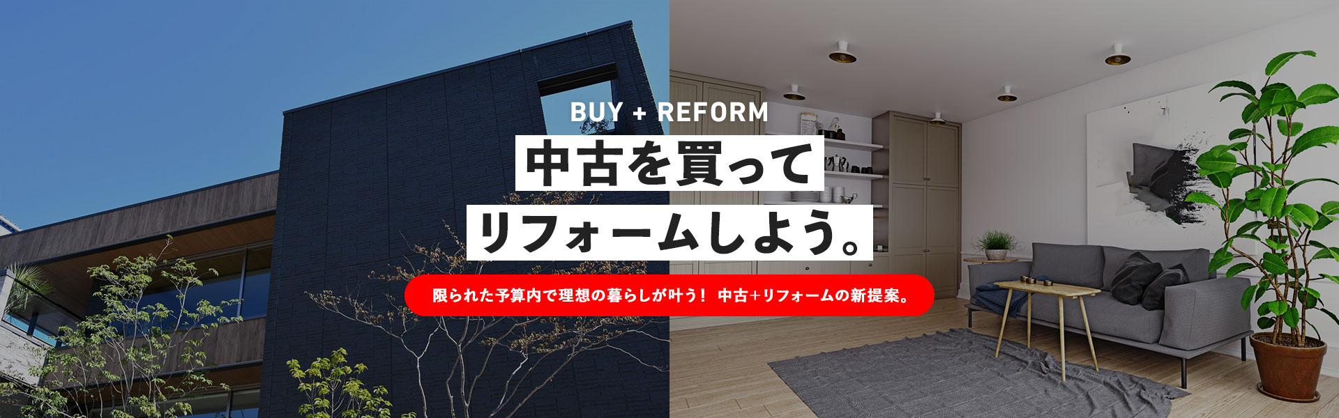 BUY + REFORM 中古を買ってリフォームしよう。限られた予算内で理想の暮らしが叶う! 中古+リフォームの新提案。